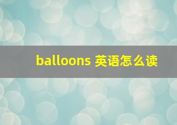 balloons 英语怎么读